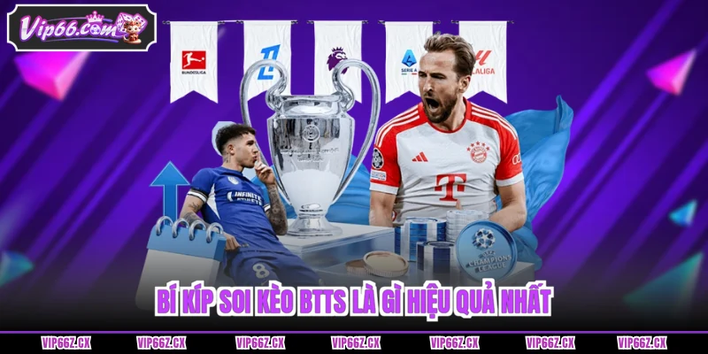 Bí kíp soi kèo BTTS là gì hiệu quả nhất