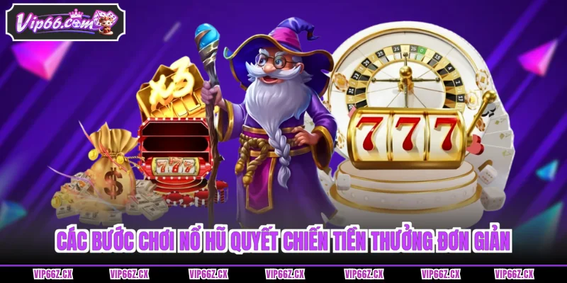 Các bước chơi nổ hũ Quyết Chiến tiền thưởng đơn giản