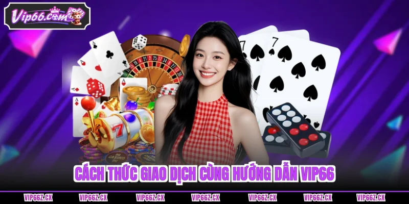 Cách thức giao dịch cùng Hướng Dẫn Vip66