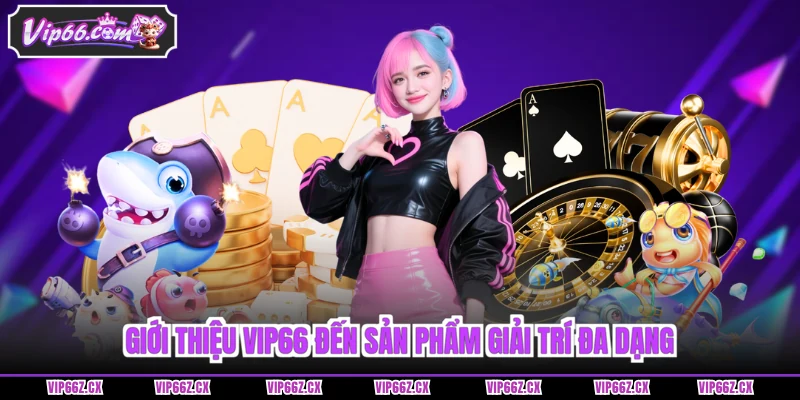 Giới thiệu Vip66 đến sản phẩm giải trí đa dạng 
