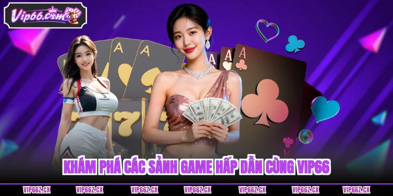 Khám phá các sảnh game hấp dẫn cùng Vip66