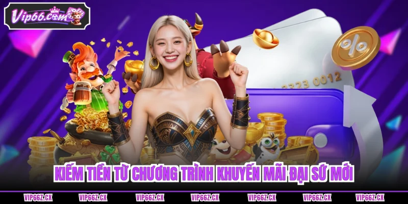 Kiếm tiền từ chương trình Khuyến mãi Vip66 đại sứ mới
