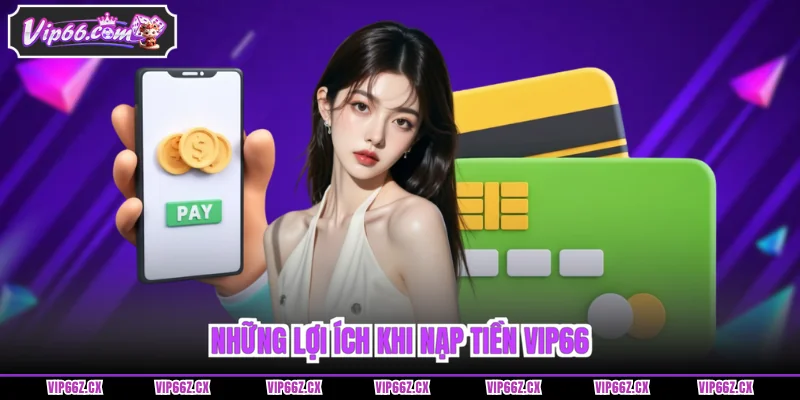 Những lợi ích khi nạp tiền Vip66 