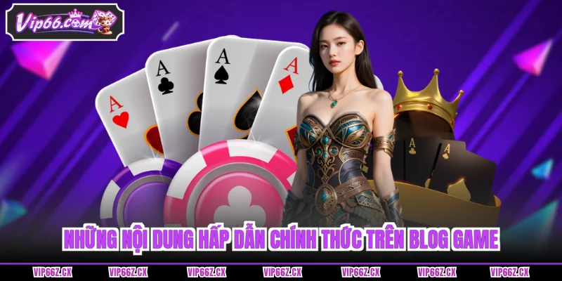 Những nội dung hấp dẫn chính thức trên Blog Game