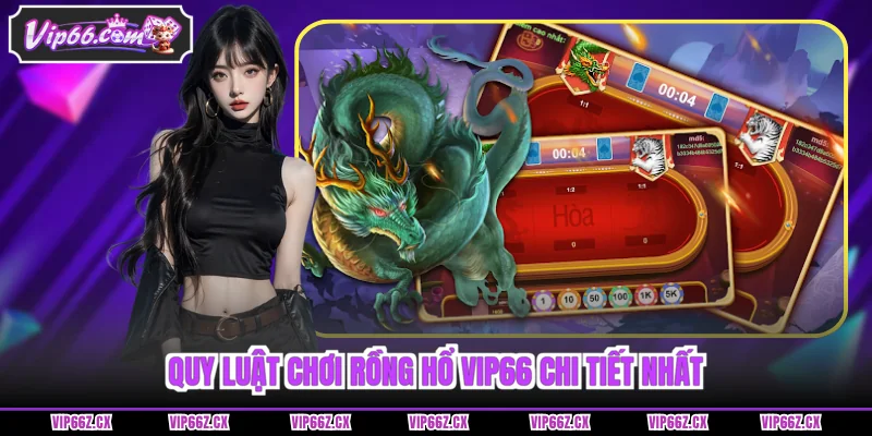 Quy luật chơi Rồng Hổ Vip66 chi tiết nhất