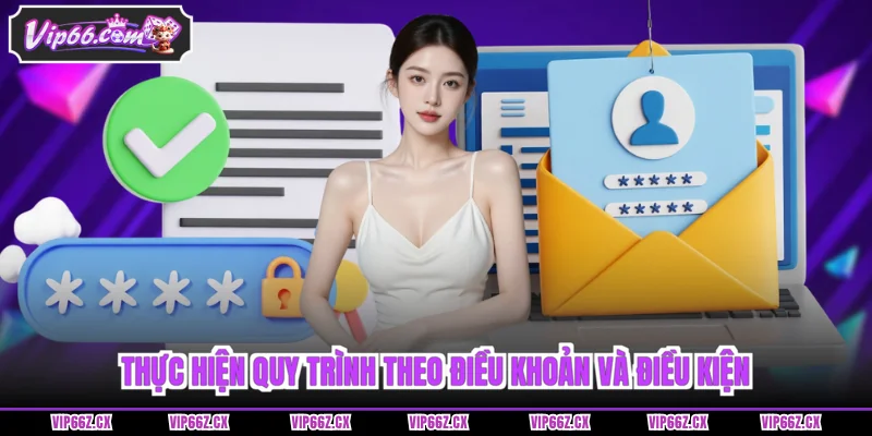Thực hiện quy trình theo Điều khoản và điều kiện