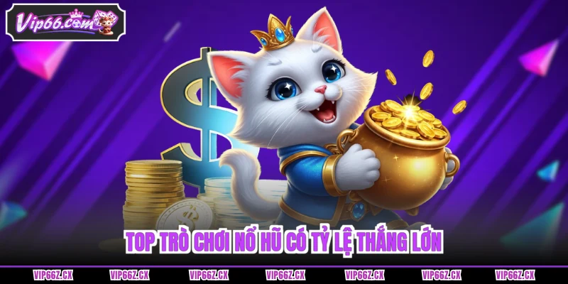 Top trò chơi Nổ Hũ Vip66 có tỷ lệ thắng lớn